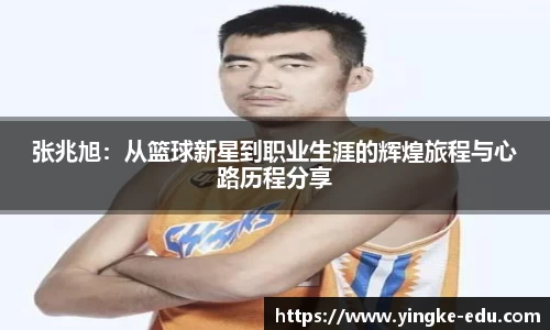 张兆旭：从篮球新星到职业生涯的辉煌旅程与心路历程分享