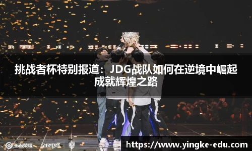 挑战者杯特别报道：JDG战队如何在逆境中崛起成就辉煌之路