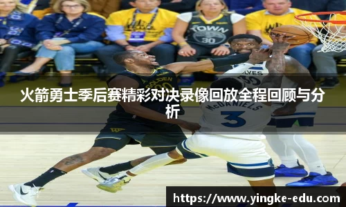 火箭勇士季后赛精彩对决录像回放全程回顾与分析